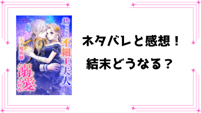 『捨てられた不細工夫人は天才魔術師に溺愛される』全話ネタバレ！最終回・結末の考察！