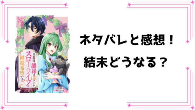 『旦那様、離縁はOKですがスローライフは継続希望です』ネタバレ全話と感想！