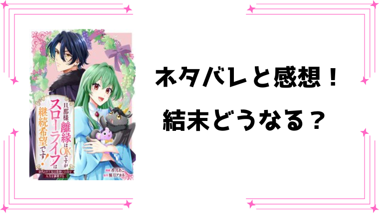 『旦那様、離縁はOKですがスローライフは継続希望です』ネタバレ全話と感想！