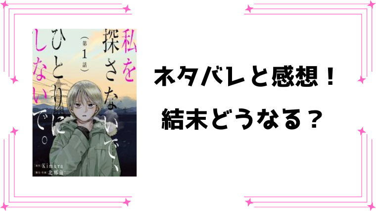 『私を探さないで、ひとりにしないで。』ネタバレ全話と感想！最新6話まで！