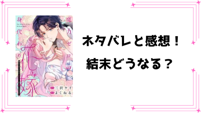 『魔力ゼロの身代わり花嫁』ネタバレ全話と感想！