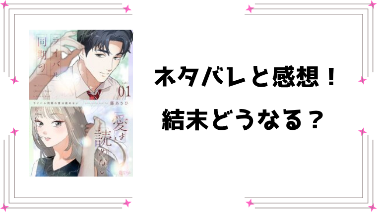 『ライバル同期の愛は読めない』ネタバレ全話と感想！