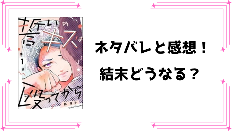 『誓いのキスは殴ってから』ネタバレ全話と感想！